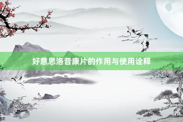 好意思洛昔康片的作用与使用诠释