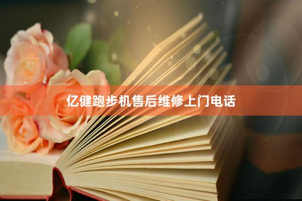 亿健跑步机售后维修上门电话